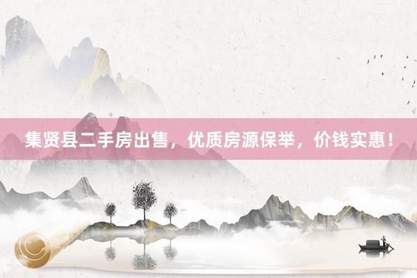 集贤县二手房出售，优质房源保举，价钱实惠！