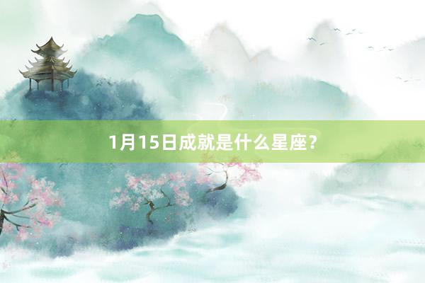 1月15日成就是什么星座？