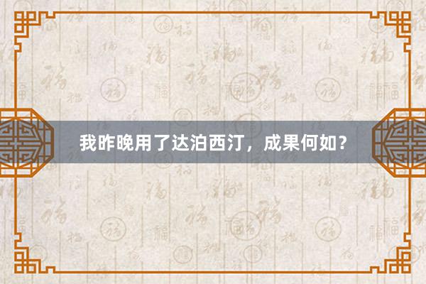 我昨晚用了达泊西汀，成果何如？